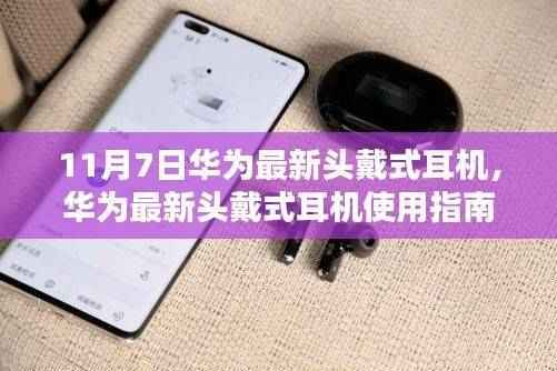 华为最新头戴式耳机使用指南,从初学者到进阶用户的全面指南(11月7日更新)