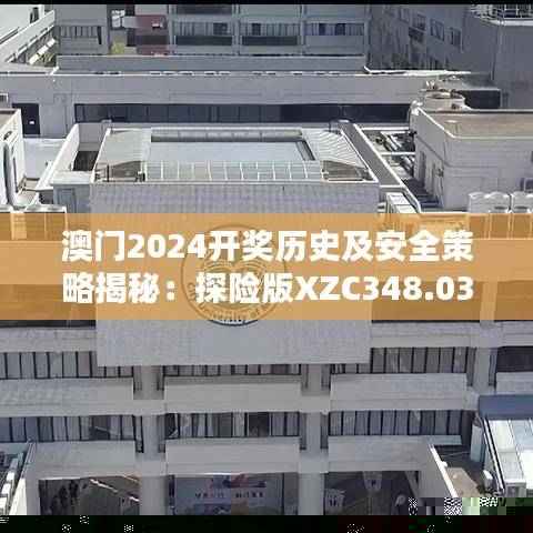 澳门2024开奖历史及安全策略揭秘：探险版XZC348.03查询