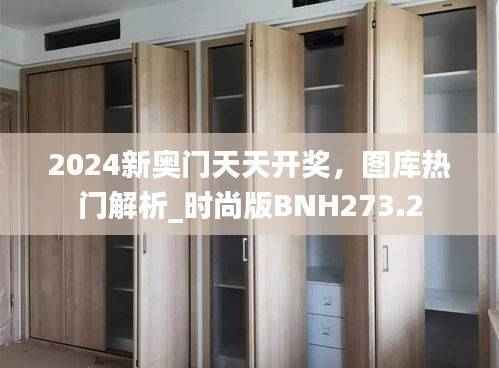 2024新奥门天天开奖,图库热门解析_时尚版BNH273.2