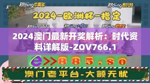 2024澳门最新开奖解析:时代资料详解版-ZOV766.1