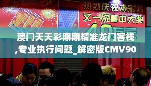 澳门天天彩期期精准龙门客栈,专业执行问题_解密版CMV90.67