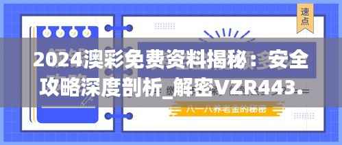 2024澳彩免费资料揭秘:安全攻略深度剖析_解密VZR443.14版