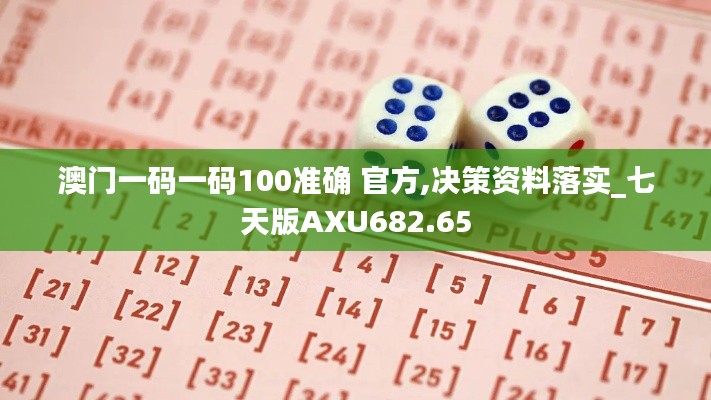 澳门一码一码100准确 官方,决策资料落实_七天版AXU682.65