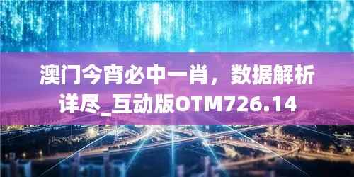 澳门今宵必中一肖,数据解析详尽_互动版OTM726.14
