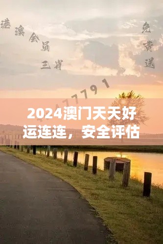 2024澳门天天好运连连,安全评估策略版OQL894.6恒定版