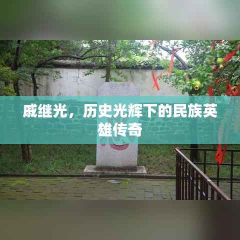 戚继光,历史光辉下的民族英雄传奇