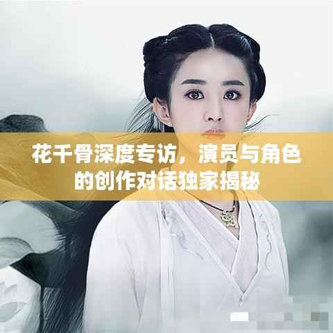 花千骨深度专访,演员与角色的创作对话独家揭秘