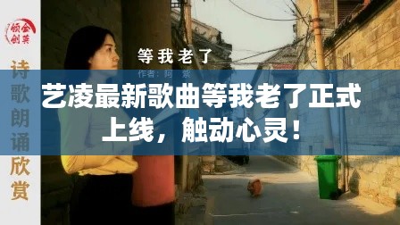 艺凌最新歌曲等我老了正式上线,触动心灵!
