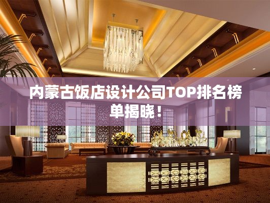 内蒙古饭店设计公司TOP排名榜单揭晓!