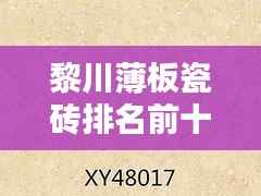 黎川薄板瓷砖排名前十揭晓,行业翘楚荣耀之选,品质之选!