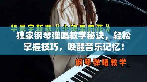 独家钢琴弹唱教学秘诀,轻松掌握技巧,唤醒音乐记忆!