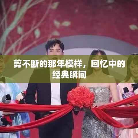 剪不断的那年模样,回忆中的经典瞬间