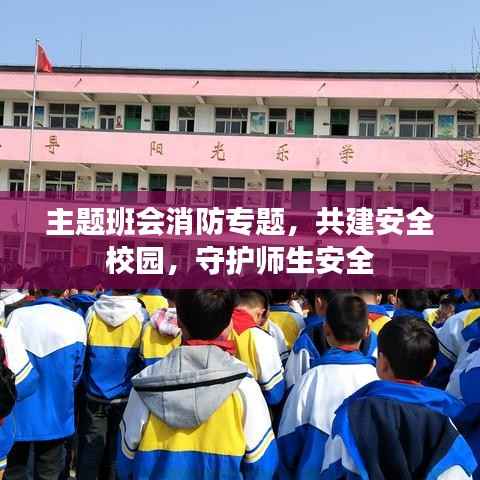 主题班会消防专题,共建安全校园,守护师生安全