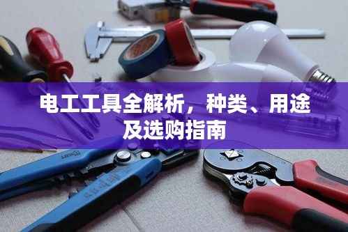 电工工具全解析,种类、用途及选购指南