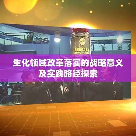 生化领域改革落实的战略意义及实践路径探索