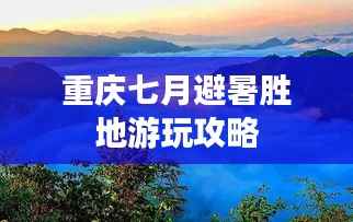 重庆七月避暑胜地游玩攻略